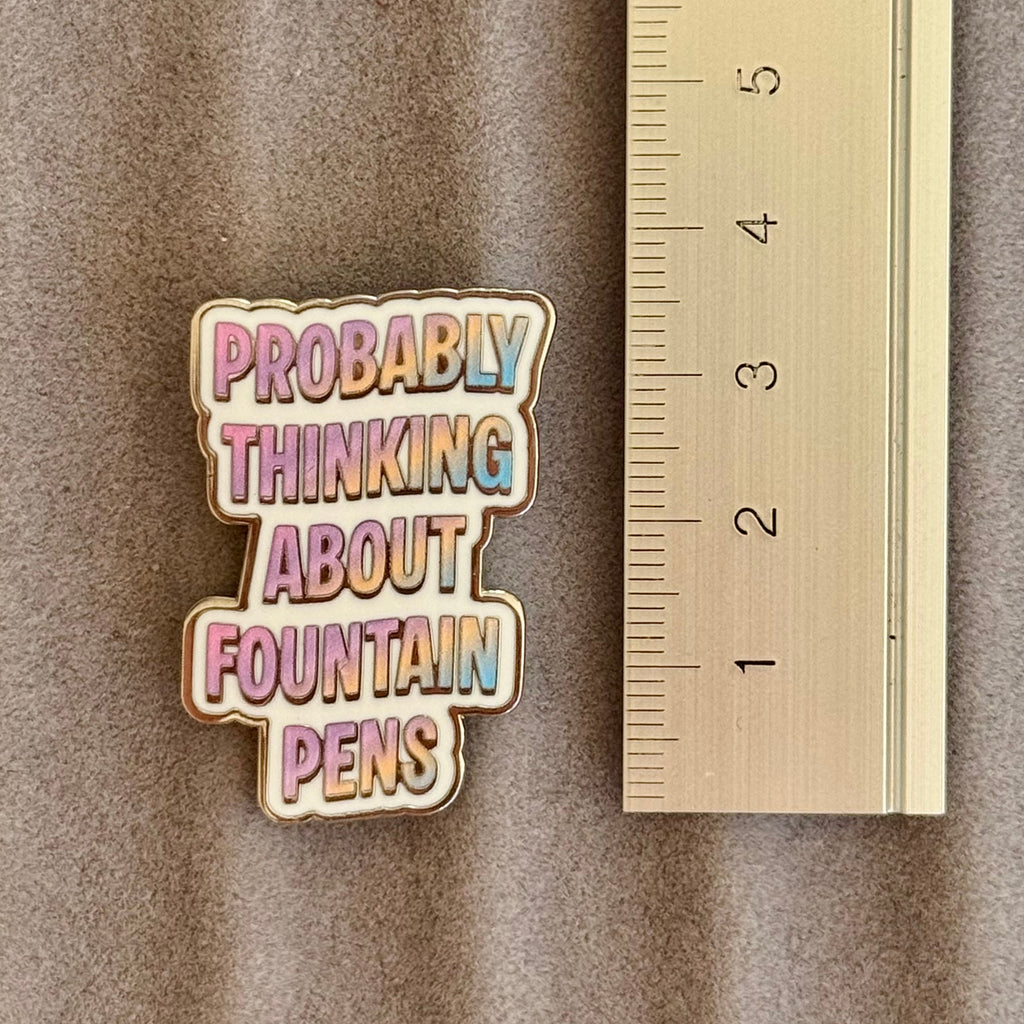 Probably Thinking About Fountain Pens Hard Enamel Pin