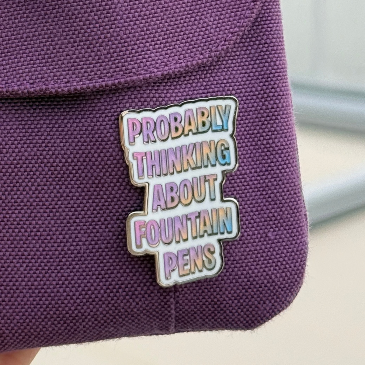 Probably Thinking About Fountain Pens Hard Enamel Pin